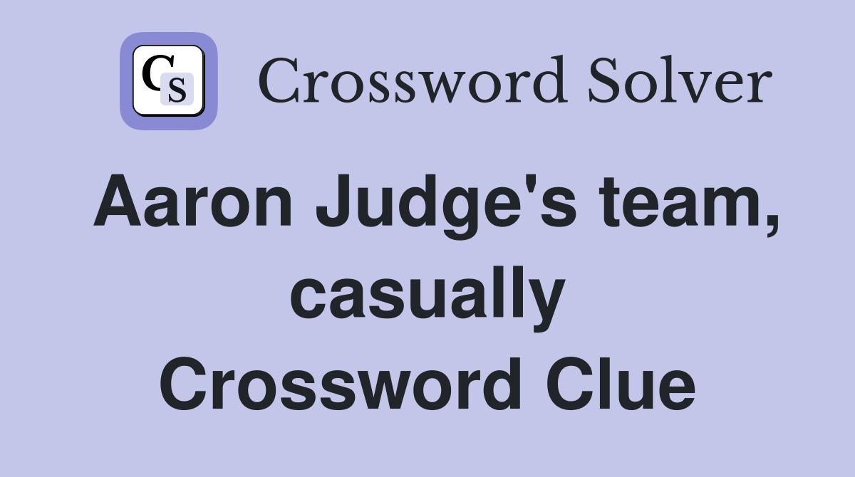 Aaron Judge's team, casually Crossword Clue Answers Crossword Solver